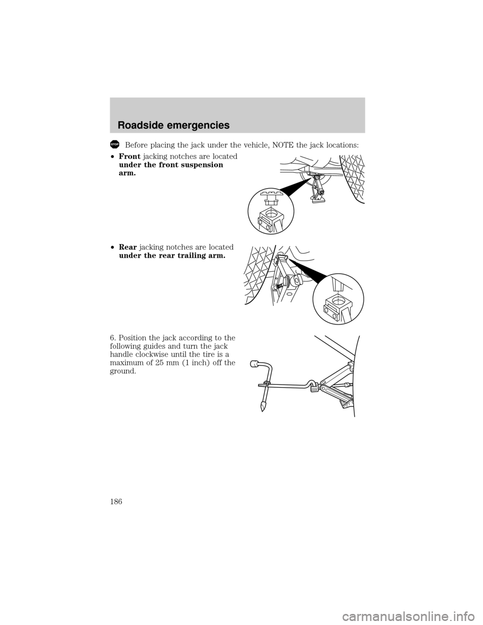 FORD ESCAPE 2001 1.G Owners Manual Before placing the jack under the vehicle, NOTE the jack locations:
²Frontjacking notches are located
under the front suspension
arm.
²Rearjacking notches are located
under the rear trailing arm.
6. FORD ESCAPE 2001 1.G Owners Manual Before placing the jack under the vehicle, NOTE the jack locations:
²Frontjacking notches are located
under the front suspension
arm.
²Rearjacking notches are located
under the rear trailing arm.
6.