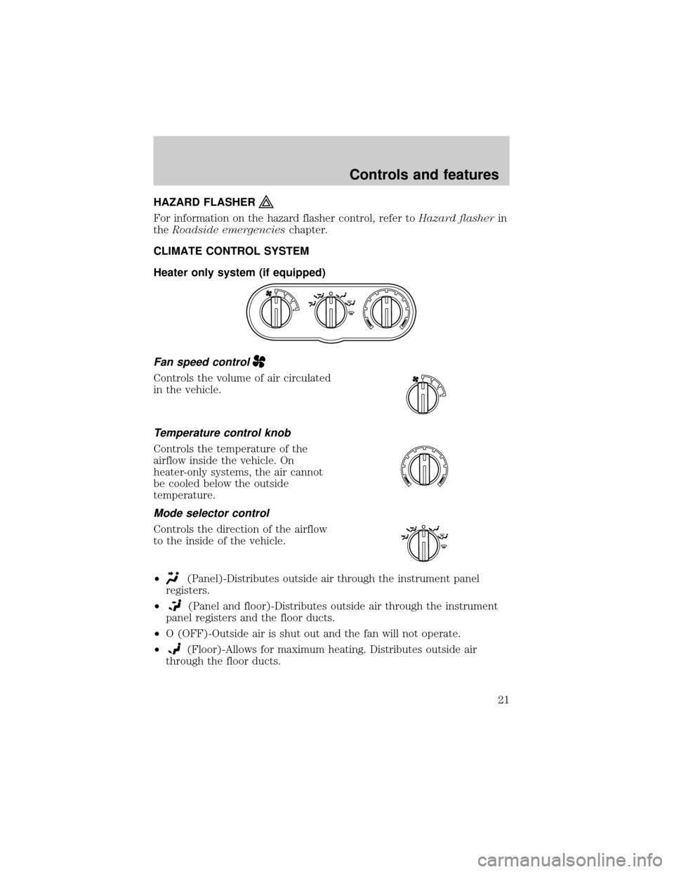 FORD ESCAPE 2001 1.G Owners Manual HAZARD FLASHER
For information on the hazard flasher control, refer toHazard flasherin
theRoadside emergencieschapter.
CLIMATE CONTROL SYSTEM
Heater only system (if equipped)
Fan speed control
Control