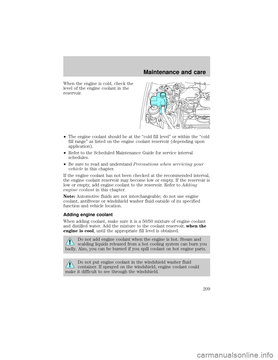 FORD ESCAPE 2001 1.G Owners Manual When the engine is cold, check the
level of the engine coolant in the
reservoir.
²The engine coolant should be at the ªcold fill levelº or within the ªcold
fill rangeº as listed on the engine coo