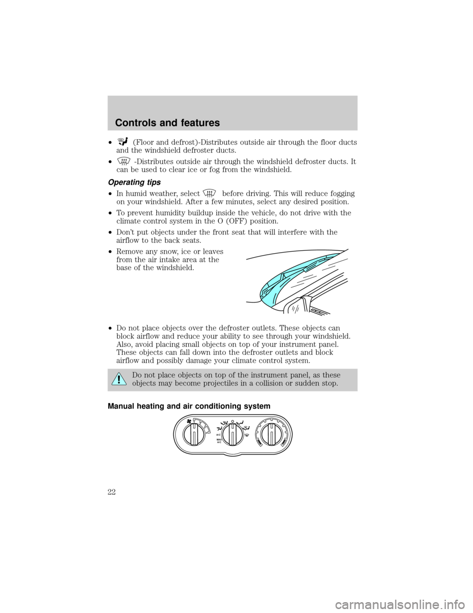 FORD ESCAPE 2001 1.G Owners Manual ²(Floor and defrost)-Distributes outside air through the floor ducts
and the windshield defroster ducts.
²
-Distributes outside air through the windshield defroster ducts. It
can be used to clear ic