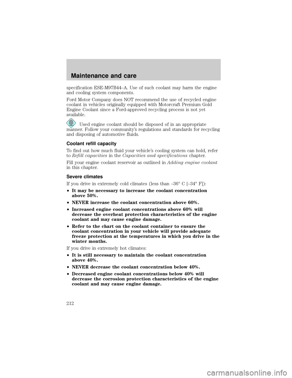 FORD ESCAPE 2001 1.G Owners Manual specification ESE-M97B44±A. Use of such coolant may harm the engine
and cooling system components.
Ford Motor Company does NOT recommend the use of recycled engine
coolant in vehicles originally equi