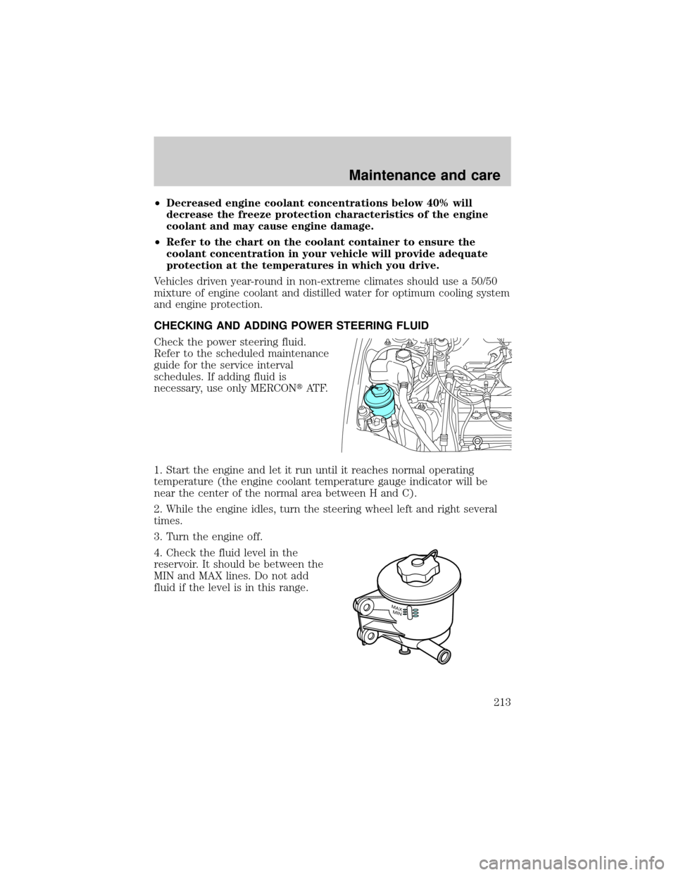 FORD ESCAPE 2001 1.G Owners Manual ²Decreased engine coolant concentrations below 40% will
decrease the freeze protection characteristics of the engine
coolant and may cause engine damage.
²Refer to the chart on the coolant container