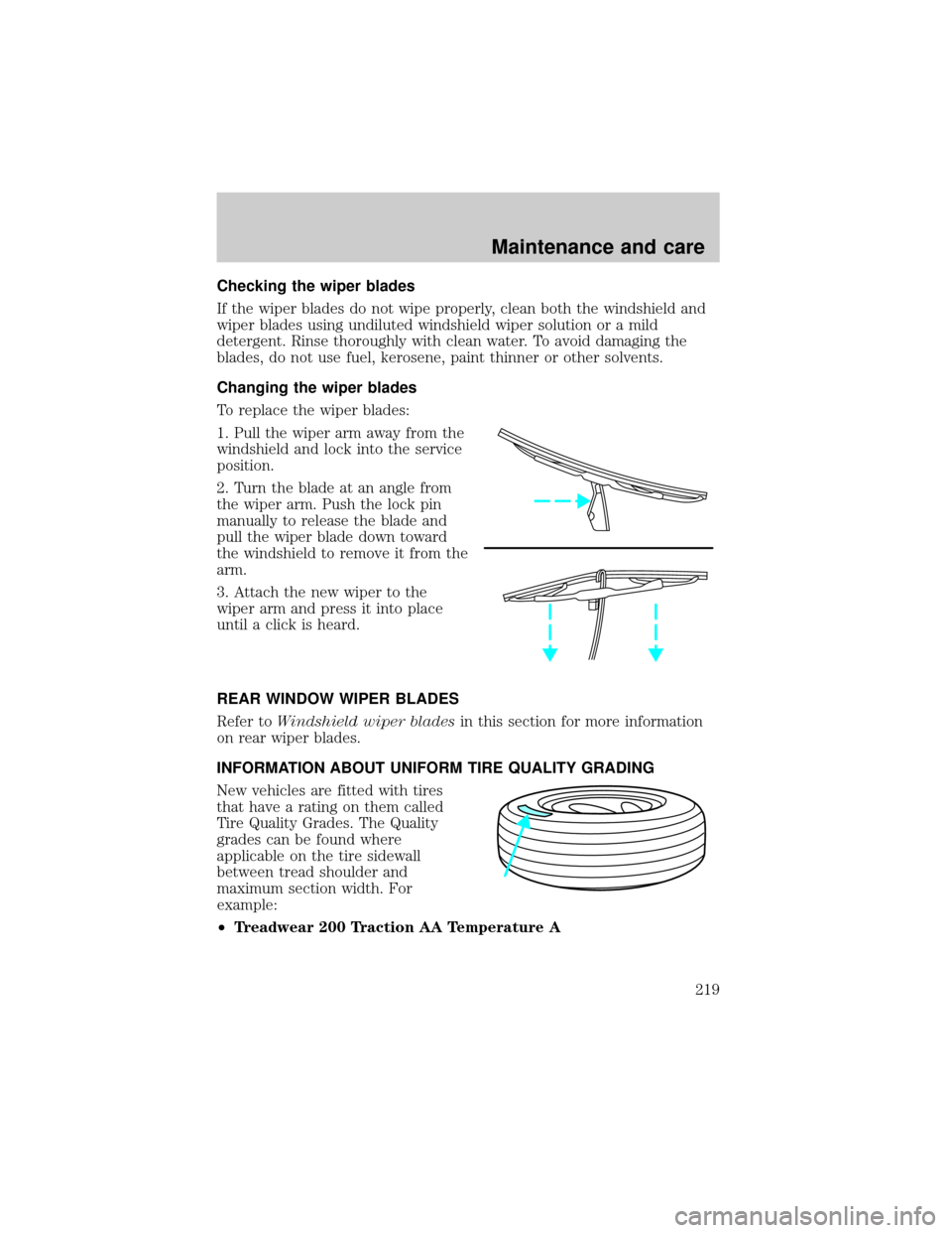 FORD ESCAPE 2001 1.G Owners Guide Checking the wiper blades
If the wiper blades do not wipe properly, clean both the windshield and
wiper blades using undiluted windshield wiper solution or a mild
detergent. Rinse thoroughly with clea