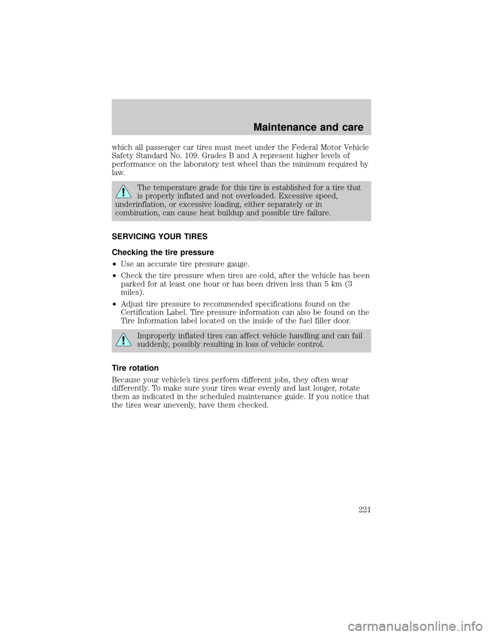 FORD ESCAPE 2001 1.G Owners Manual which all passenger car tires must meet under the Federal Motor Vehicle
Safety Standard No. 109. Grades B and A represent higher levels of
performance on the laboratory test wheel than the minimum req