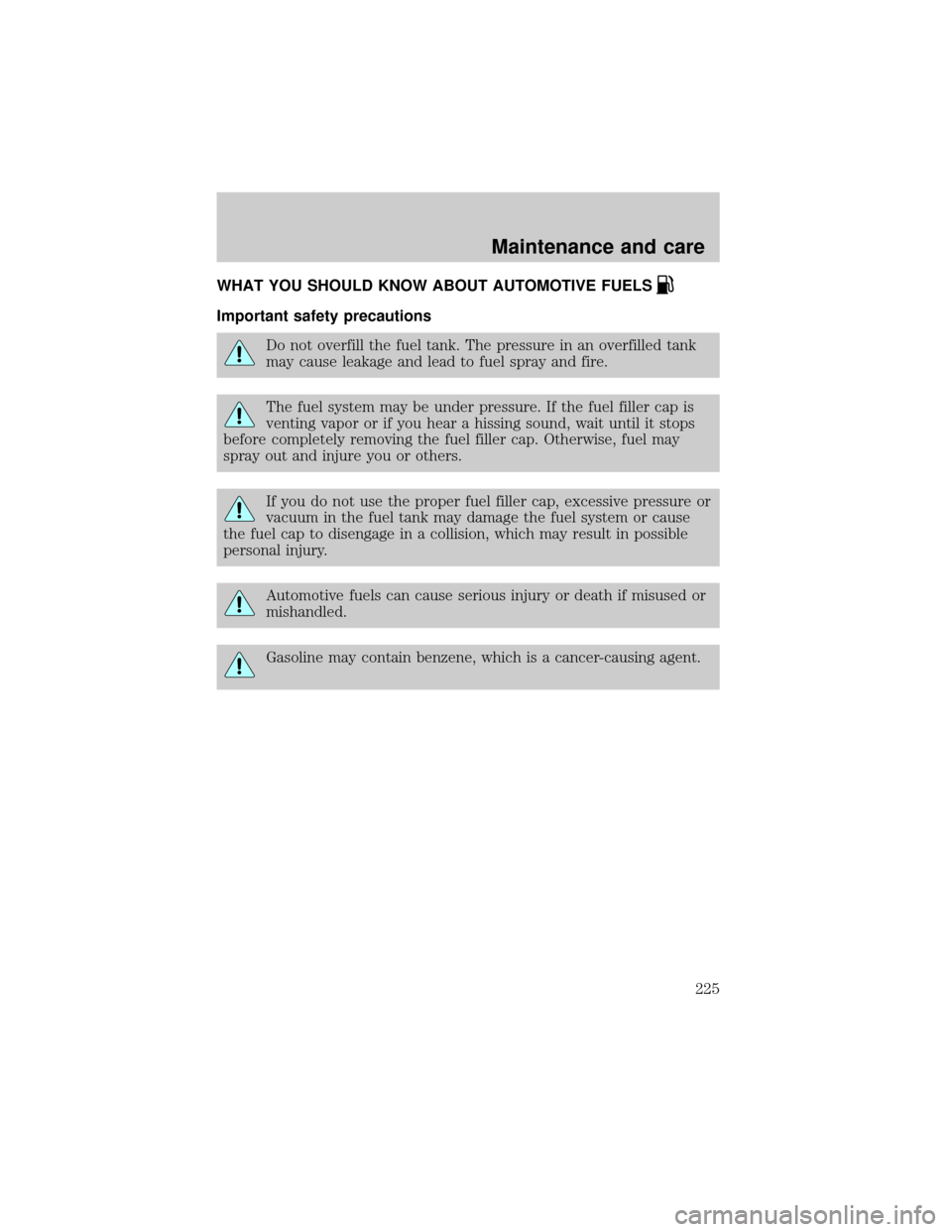 FORD ESCAPE 2001 1.G Service Manual WHAT YOU SHOULD KNOW ABOUT AUTOMOTIVE FUELS
Important safety precautions
Do not overfill the fuel tank. The pressure in an overfilled tank
may cause leakage and lead to fuel spray and fire.
The fuel s