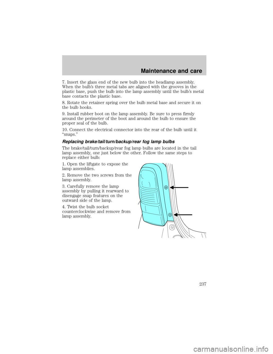 FORD ESCAPE 2001 1.G Owners Manual 7. Insert the glass end of the new bulb into the headlamp assembly.
When the bulbs three metal tabs are aligned with the grooves in the
plastic base, push the bulb into the lamp assembly until the bu