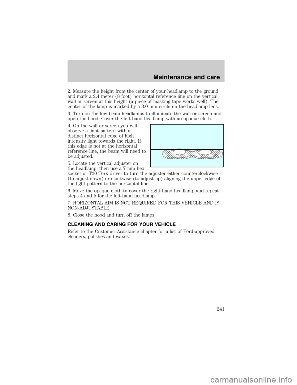 FORD ESCAPE 2001 1.G Owners Manual 2. Measure the height from the center of your headlamp to the ground
and mark a 2.4 meter (8 foot) horizontal reference line on the vertical
wall or screen at this height (a piece of masking tape work