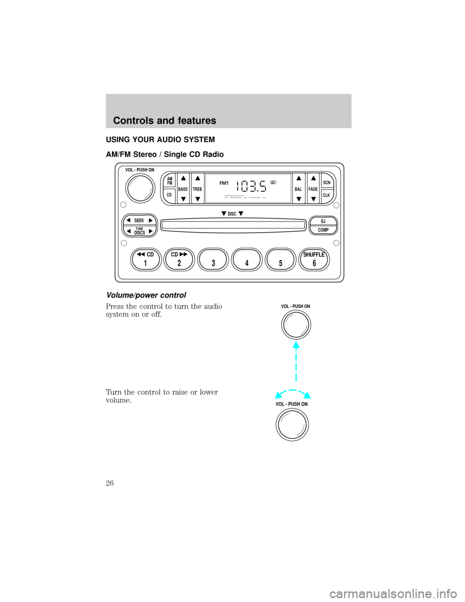 FORD ESCAPE 2001 1.G Owners Manual USING YOUR AUDIO SYSTEM
AM/FM Stereo / Single CD Radio
Volume/power control
Press the control to turn the audio
system on or off.
Turn the control to raise or lower
volume.
BASS
CDTREB BAL FADESCN
CLK