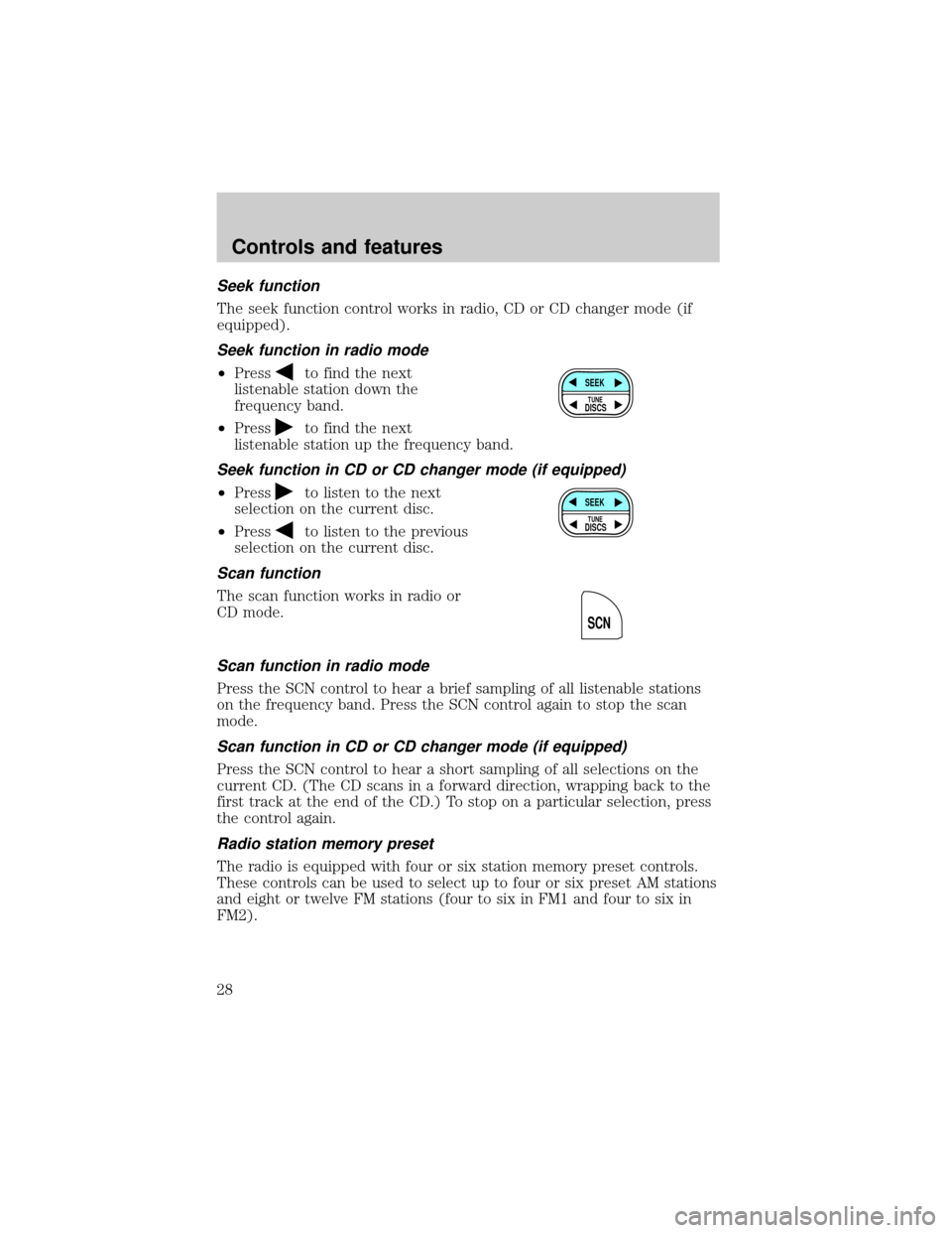 FORD ESCAPE 2001 1.G Owners Manual Seek function
The seek function control works in radio, CD or CD changer mode (if
equipped).
Seek function in radio mode
²Pressto find the next
listenable station down the
frequency band.
²Press
to FORD ESCAPE 2001 1.G Owners Manual Seek function
The seek function control works in radio, CD or CD changer mode (if
equipped).
Seek function in radio mode
²Pressto find the next
listenable station down the
frequency band.
²Press
to