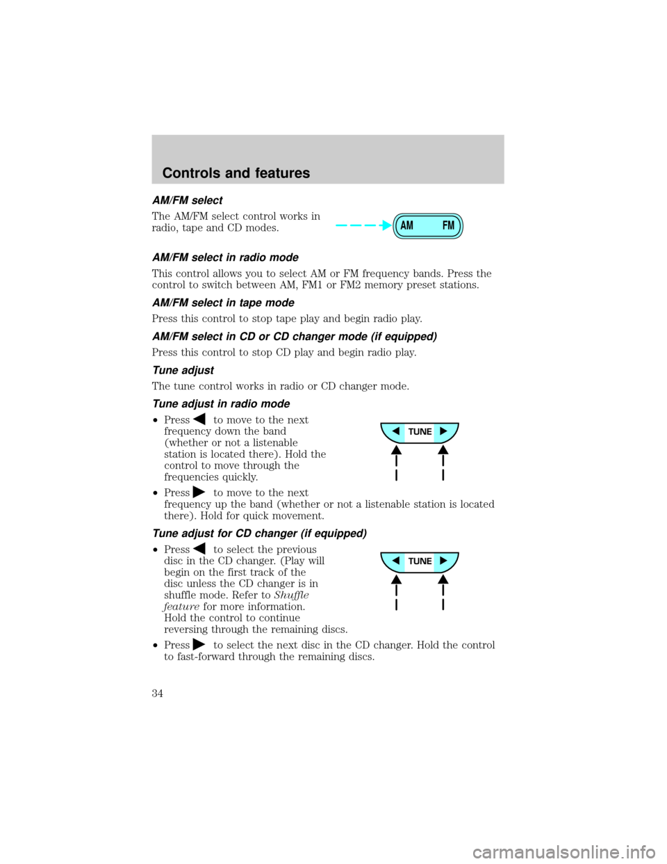 FORD ESCAPE 2001 1.G Owners Guide AM/FM select
The AM/FM select control works in
radio, tape and CD modes.
AM/FM select in radio mode
This control allows you to select AM or FM frequency bands. Press the
control to switch between AM, 