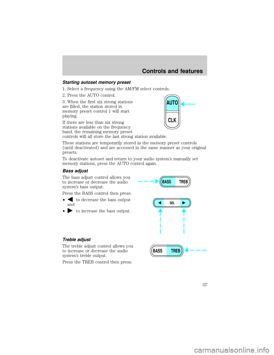 FORD ESCAPE 2001 1.G Owners Manual Starting autoset memory preset
1. Select a frequency using the AM/FM select controls.
2. Press the AUTO control.
3. When the first six strong stations
are filled, the station stored in
memory preset c