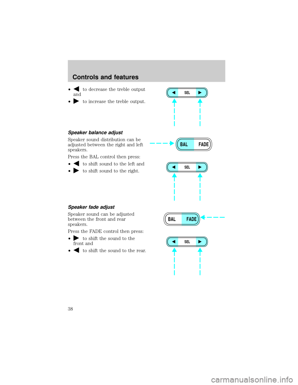 FORD ESCAPE 2001 1.G Owners Guide ²to decrease the treble output
and
²
to increase the treble output.
Speaker balance adjust
Speaker sound distribution can be
adjusted between the right and left
speakers.
Press the BAL control then FORD ESCAPE 2001 1.G Owners Guide ²to decrease the treble output
and
²
to increase the treble output.
Speaker balance adjust
Speaker sound distribution can be
adjusted between the right and left
speakers.
Press the BAL control then
