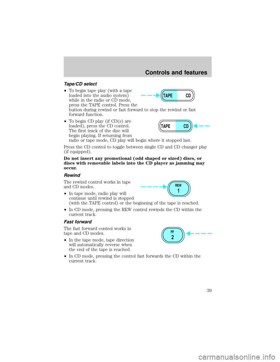 FORD ESCAPE 2001 1.G Owners Guide Tape/CD select
²To begin tape play (with a tape
loaded into the audio system)
while in the radio or CD mode,
press the TAPE control. Press the
button during rewind or fast forward to stop the rewind 