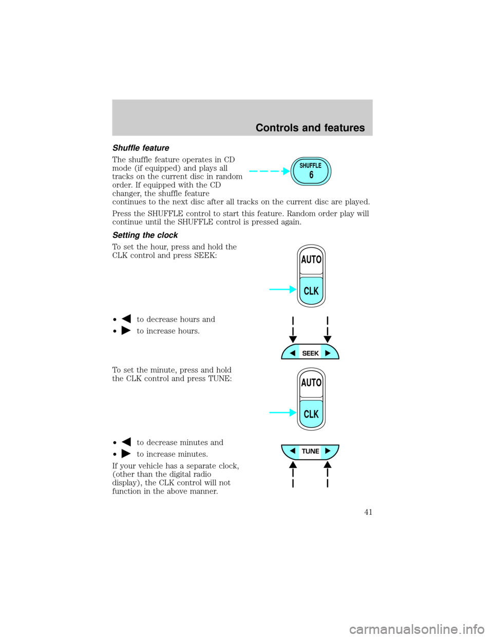 FORD ESCAPE 2001 1.G Service Manual Shuffle feature
The shuffle feature operates in CD
mode (if equipped) and plays all
tracks on the current disc in random
order. If equipped with the CD
changer, the shuffle feature
continues to the ne