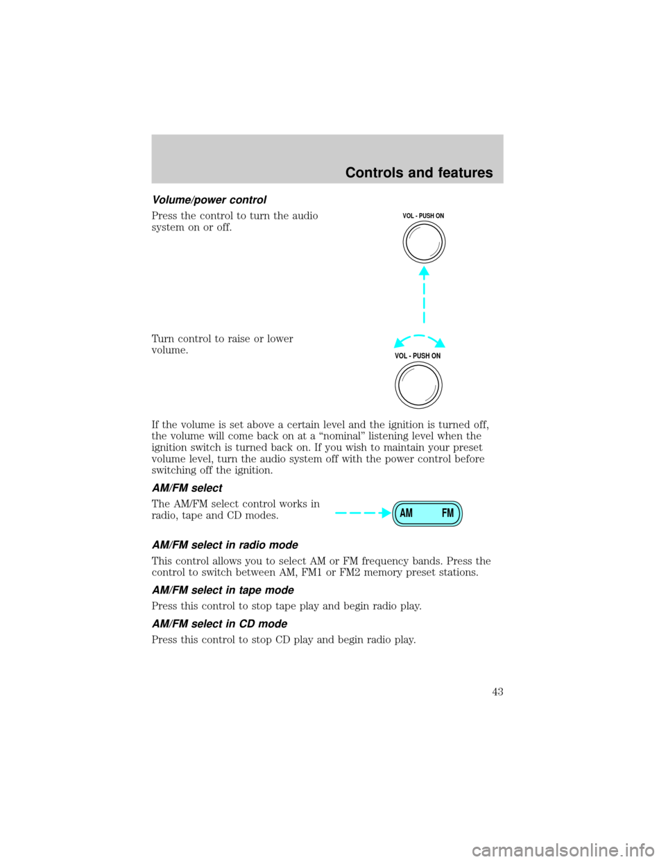 FORD ESCAPE 2001 1.G Owners Manual Volume/power control
Press the control to turn the audio
system on or off.
Turn control to raise or lower
volume.
If the volume is set above a certain level and the ignition is turned off,
the volume 