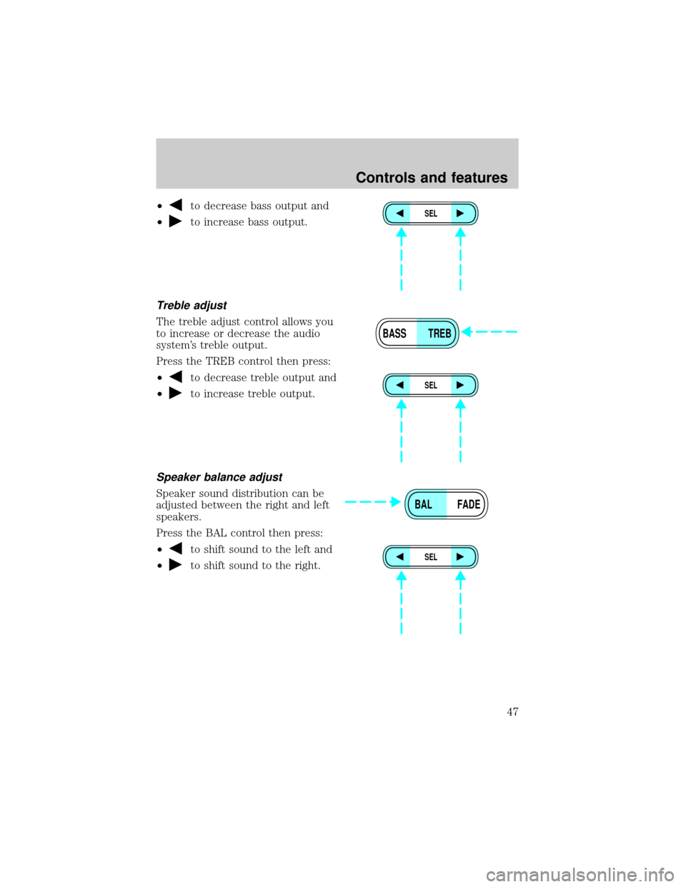 FORD ESCAPE 2001 1.G Service Manual ²to decrease bass output and
²
to increase bass output.
Treble adjust
The treble adjust control allows you
to increase or decrease the audio
systems treble output.
Press the TREB control then press