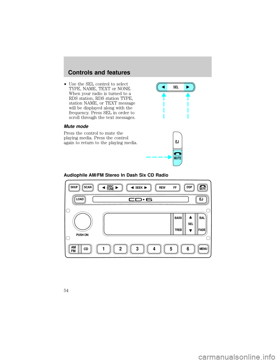 FORD ESCAPE 2001 1.G Workshop Manual ²Use the SEL control to select
TYPE, NAME, TEXT or NONE.
When your radio is turned to a
RDS station, RDS station TYPE,
station NAME, or TEXT message
will be displayed along with the
frequency. Press 