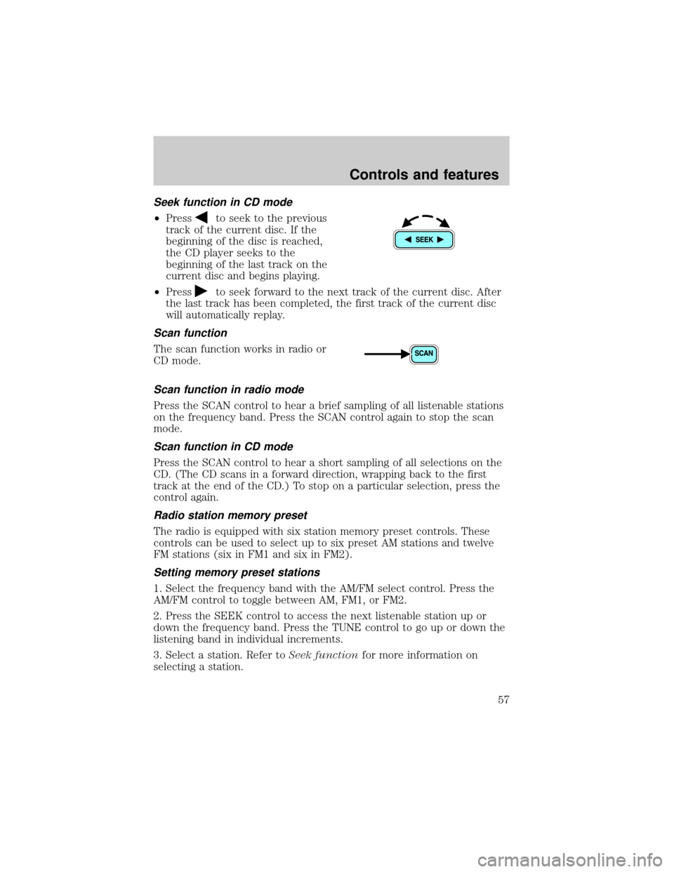 FORD ESCAPE 2001 1.G Owners Manual Seek function in CD mode
²Pressto seek to the previous
track of the current disc. If the
beginning of the disc is reached,
the CD player seeks to the
beginning of the last track on the
current disc a