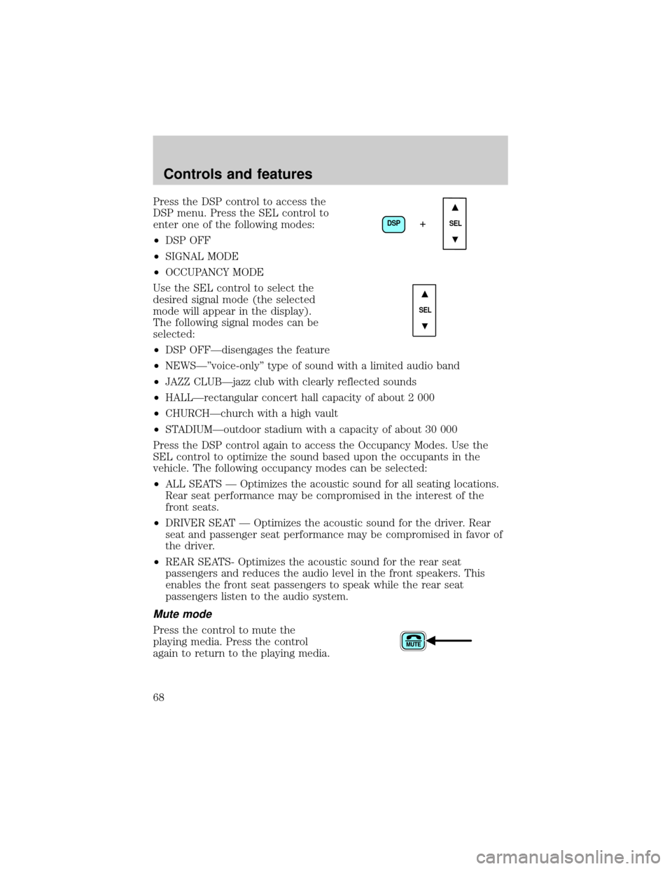 FORD ESCAPE 2001 1.G Repair Manual Press the DSP control to access the
DSP menu. Press the SEL control to
enter one of the following modes:
²DSP OFF
²SIGNAL MODE
²OCCUPANCY MODE
Use the SEL control to select the
desired signal mode 