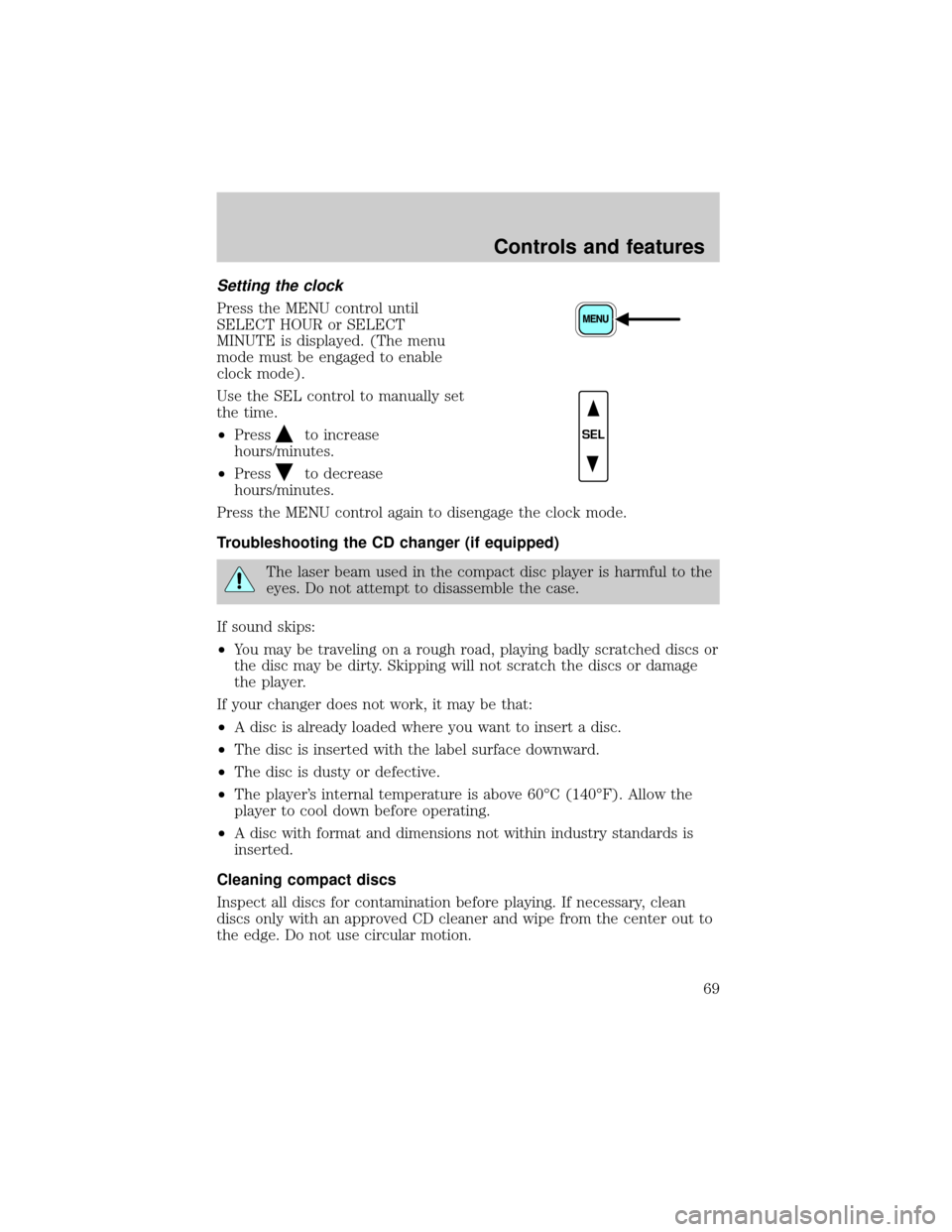 FORD ESCAPE 2001 1.G Repair Manual Setting the clock
Press the MENU control until
SELECT HOUR or SELECT
MINUTE is displayed. (The menu
mode must be engaged to enable
clock mode).
Use the SEL control to manually set
the time.
²Press
to