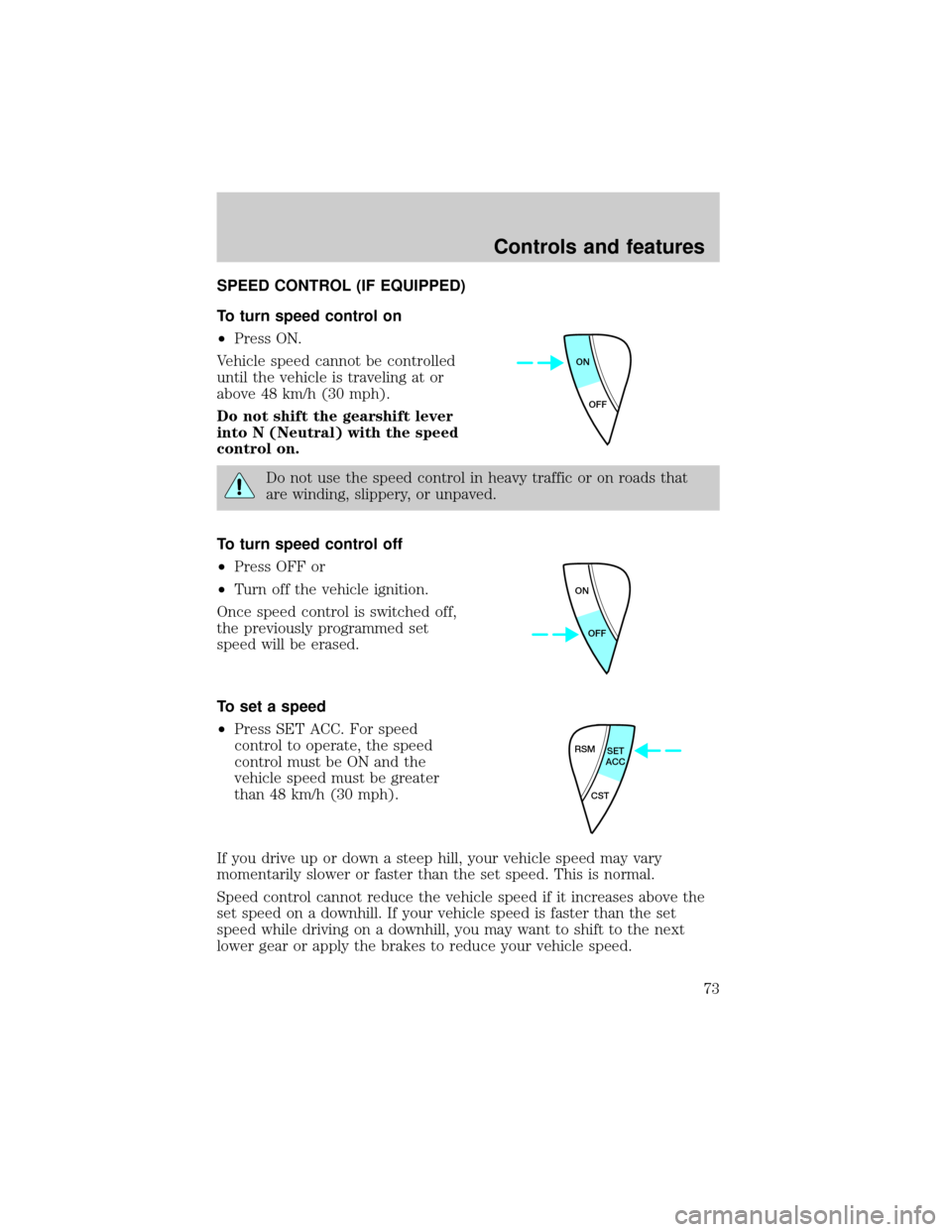 FORD ESCAPE 2001 1.G Manual PDF SPEED CONTROL (IF EQUIPPED)
To turn speed control on
²Press ON.
Vehicle speed cannot be controlled
until the vehicle is traveling at or
above 48 km/h (30 mph).
Do not shift the gearshift lever
into N