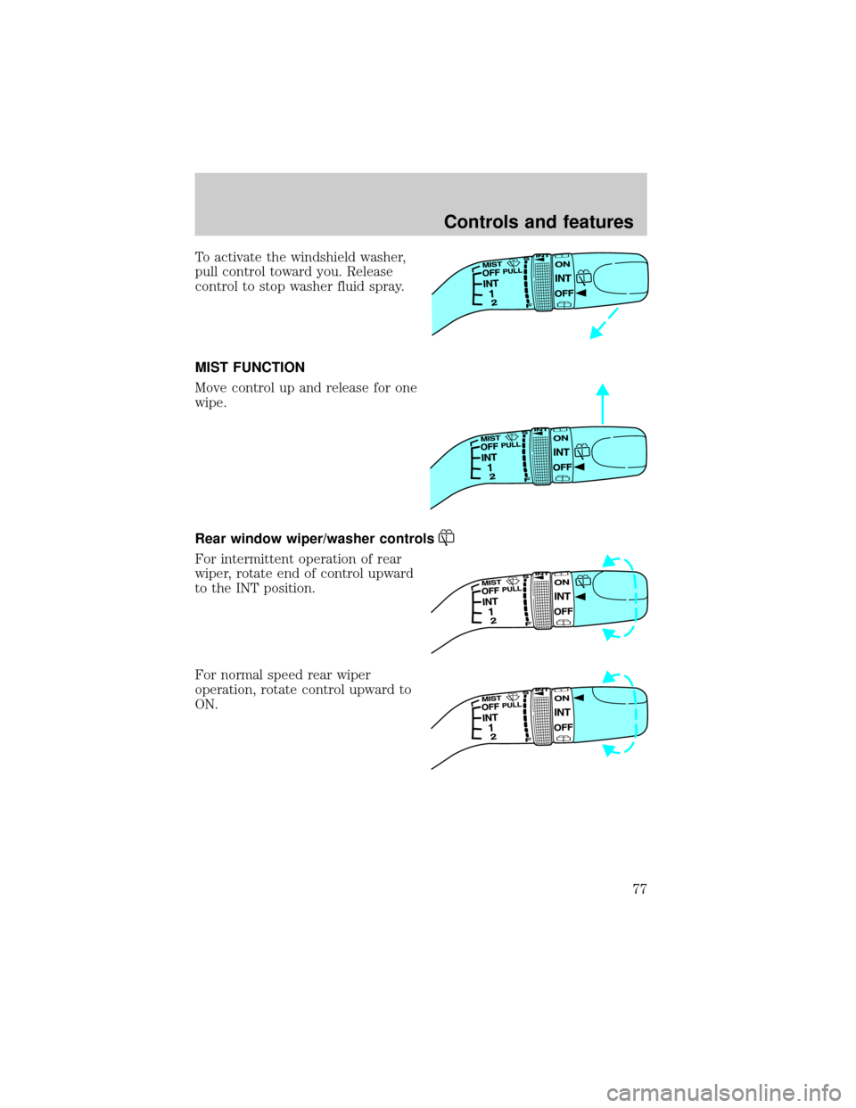 FORD ESCAPE 2001 1.G Manual PDF To activate the windshield washer,
pull control toward you. Release
control to stop washer fluid spray.
MIST FUNCTION
Move control up and release for one
wipe.
Rear window wiper/washer controls
For in