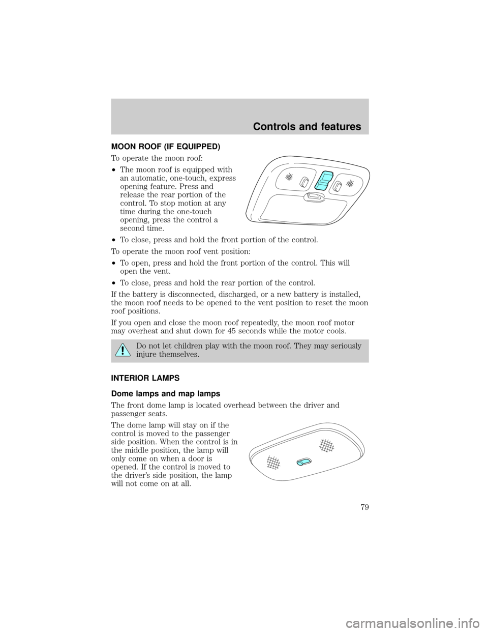 FORD ESCAPE 2001 1.G Manual PDF MOON ROOF (IF EQUIPPED)
To operate the moon roof:
²The moon roof is equipped with
an automatic, one-touch, express
opening feature. Press and
release the rear portion of the
control. To stop motion a