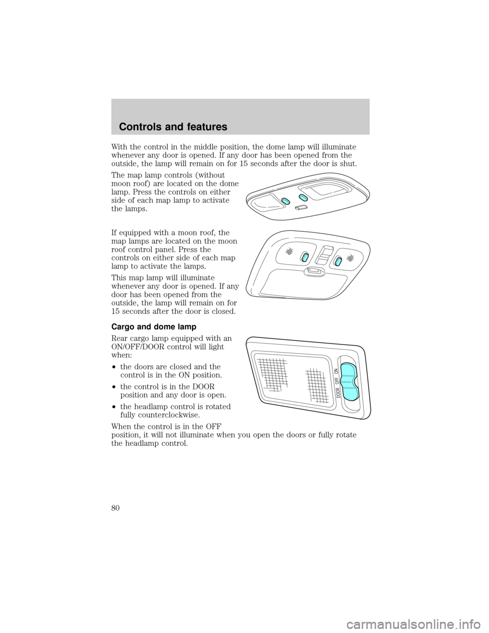 FORD ESCAPE 2001 1.G Owners Manual With the control in the middle position, the dome lamp will illuminate
whenever any door is opened. If any door has been opened from the
outside, the lamp will remain on for 15 seconds after the door FORD ESCAPE 2001 1.G Owners Manual With the control in the middle position, the dome lamp will illuminate
whenever any door is opened. If any door has been opened from the
outside, the lamp will remain on for 15 seconds after the door