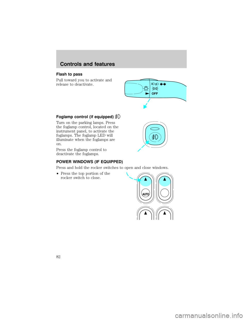 FORD ESCAPE 2001 1.G Owners Manual Flash to pass
Pull toward you to activate and
release to deactivate.
Foglamp control (if equipped)
Turn on the parking lamps. Press
the foglamp control, located on the
instrument panel, to activate th