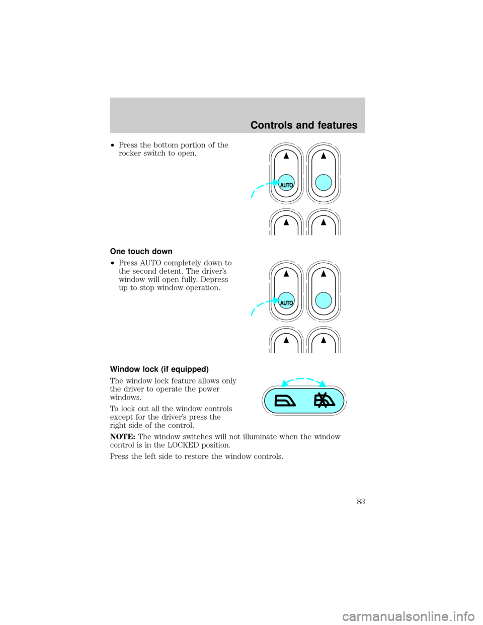 FORD ESCAPE 2001 1.G Owners Manual ²Press the bottom portion of the
rocker switch to open.
One touch down
²Press AUTO completely down to
the second detent. The drivers
window will open fully. Depress
up to stop window operation.
Win