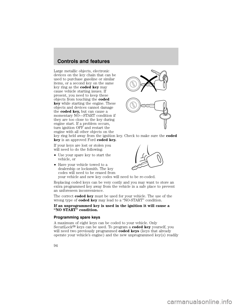 FORD ESCAPE 2001 1.G Owners Manual Large metallic objects, electronic
devices on the key chain that can be
used to purchase gasoline or similar
items, or a second key on the same
key ring as thecoded keymay
cause vehicle starting issue FORD ESCAPE 2001 1.G Owners Manual Large metallic objects, electronic
devices on the key chain that can be
used to purchase gasoline or similar
items, or a second key on the same
key ring as thecoded keymay
cause vehicle starting issue