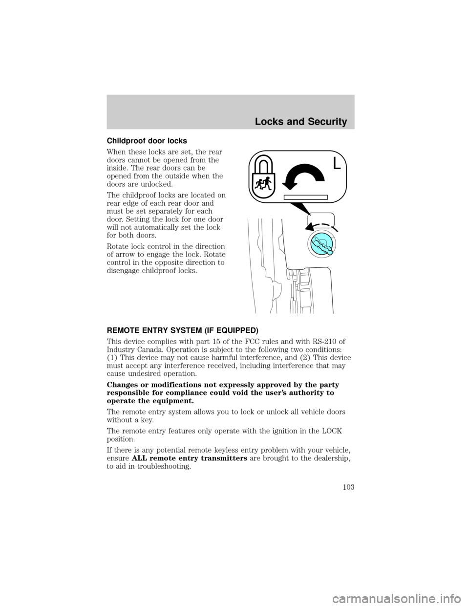 FORD ESCAPE 2002 1.G Owners Manual Childproof door locks
When these locks are set, the rear
doors cannot be opened from the
inside. The rear doors can be
opened from the outside when the
doors are unlocked.
The childproof locks are loc