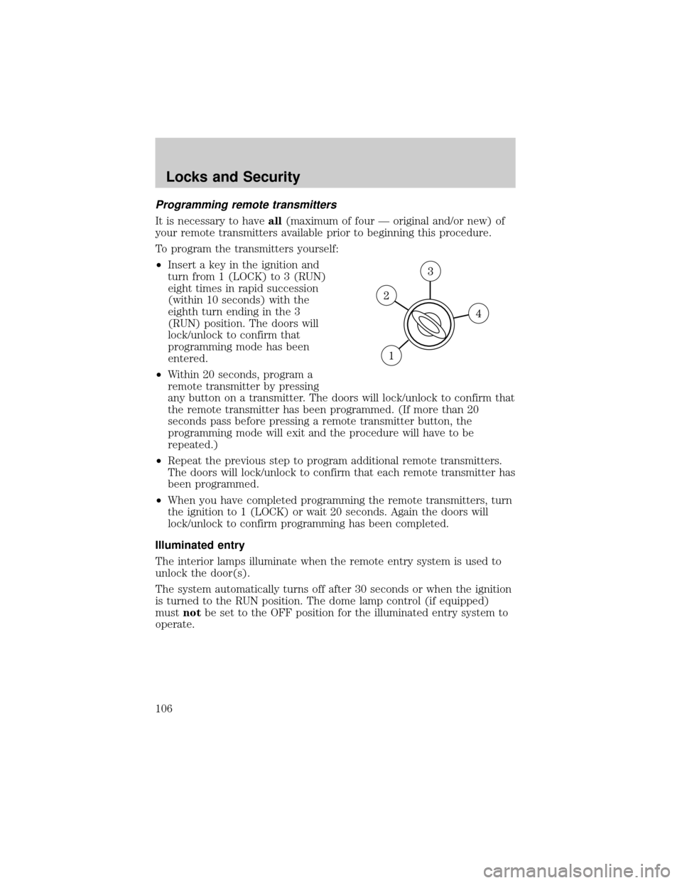 FORD ESCAPE 2002 1.G Owners Manual Programming remote transmitters
It is necessary to haveall(maximum of four Ð original and/or new) of
your remote transmitters available prior to beginning this procedure.
To program the transmitters 