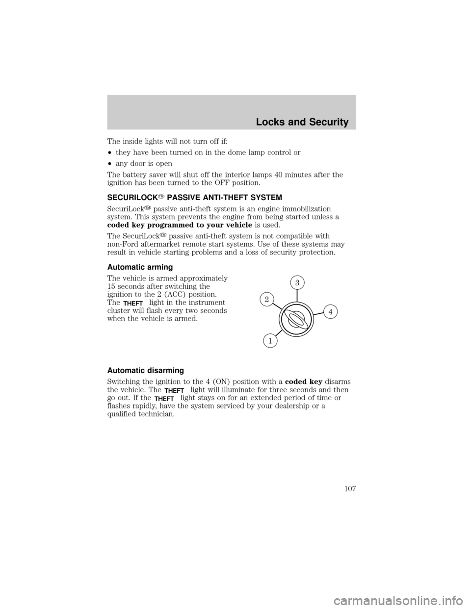 FORD ESCAPE 2002 1.G User Guide The inside lights will not turn off if:
²they have been turned on in the dome lamp control or
²any door is open
The battery saver will shut off the interior lamps 40 minutes after the
ignition has b