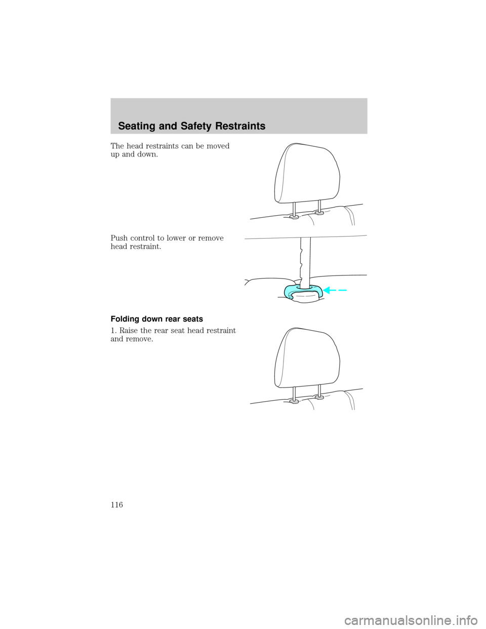 FORD ESCAPE 2002 1.G Owners Manual The head restraints can be moved
up and down.
Push control to lower or remove
head restraint.
Folding down rear seats
1. Raise the rear seat head restraint
and remove.
Seating and Safety Restraints
11