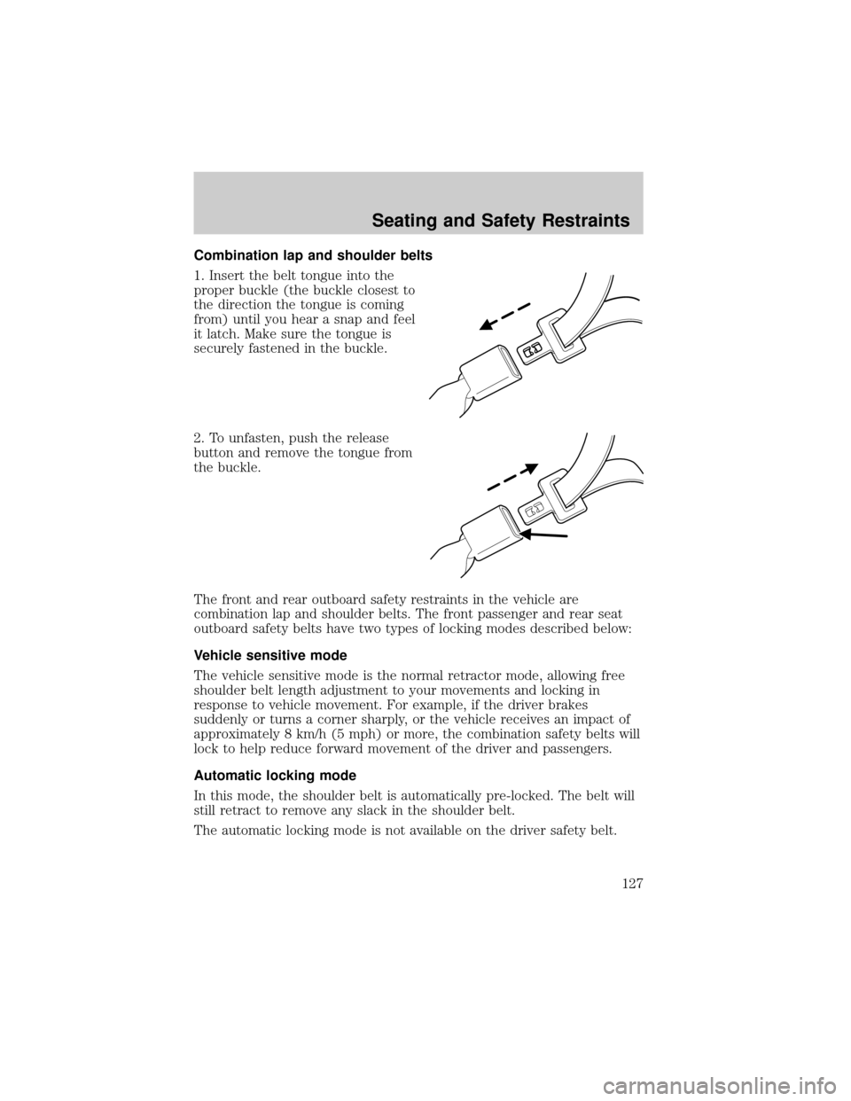 FORD ESCAPE 2002 1.G Owners Manual Combination lap and shoulder belts
1. Insert the belt tongue into the
proper buckle (the buckle closest to
the direction the tongue is coming
from) until you hear a snap and feel
it latch. Make sure t