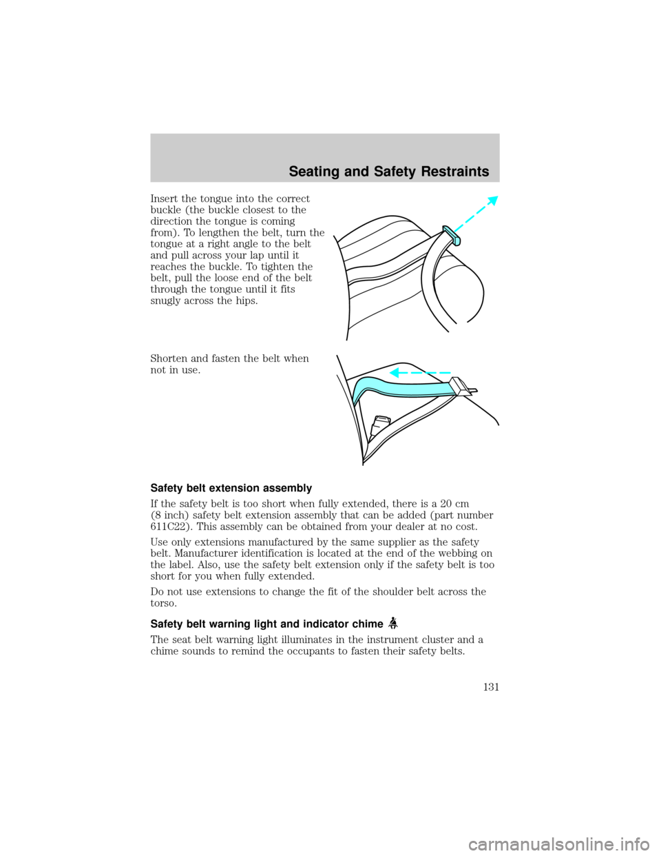 FORD ESCAPE 2002 1.G Owners Manual Insert the tongue into the correct
buckle (the buckle closest to the
direction the tongue is coming
from). To lengthen the belt, turn the
tongue at a right angle to the belt
and pull across your lap u FORD ESCAPE 2002 1.G Owners Manual Insert the tongue into the correct
buckle (the buckle closest to the
direction the tongue is coming
from). To lengthen the belt, turn the
tongue at a right angle to the belt
and pull across your lap u