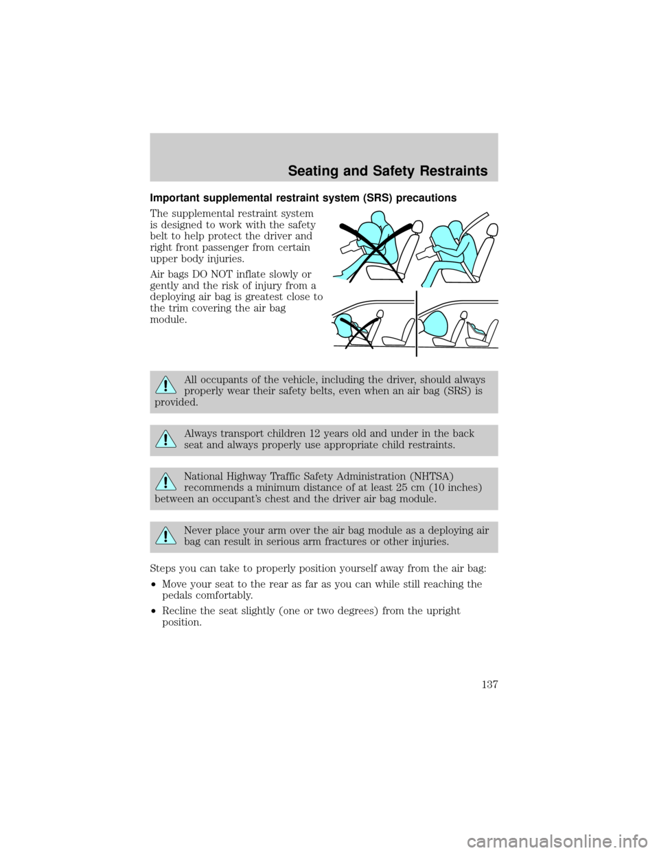 FORD ESCAPE 2002 1.G Owners Manual Important supplemental restraint system (SRS) precautions
The supplemental restraint system
is designed to work with the safety
belt to help protect the driver and
right front passenger from certain
u