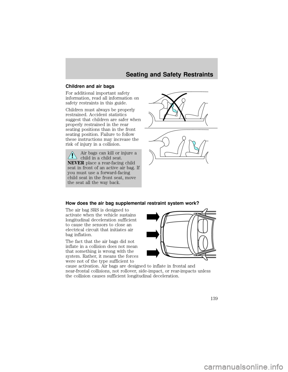 FORD ESCAPE 2002 1.G Owners Manual Children and air bags
For additional important safety
information, read all information on
safety restraints in this guide.
Children must always be properly
restrained. Accident statistics
suggest tha