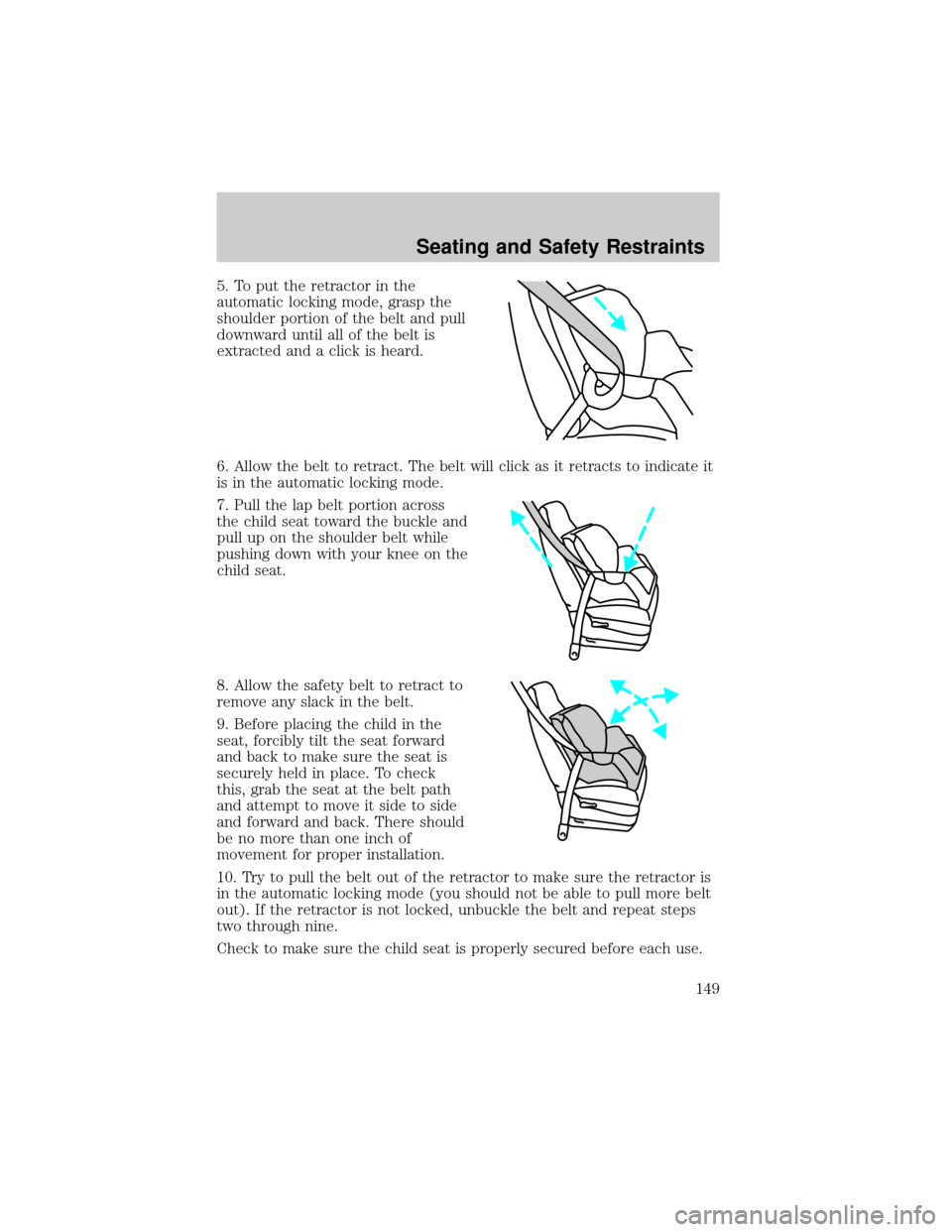 FORD ESCAPE 2002 1.G Owners Manual 5. To put the retractor in the
automatic locking mode, grasp the
shoulder portion of the belt and pull
downward until all of the belt is
extracted and a click is heard.
6. Allow the belt to retract. T FORD ESCAPE 2002 1.G Owners Manual 5. To put the retractor in the
automatic locking mode, grasp the
shoulder portion of the belt and pull
downward until all of the belt is
extracted and a click is heard.
6. Allow the belt to retract. T