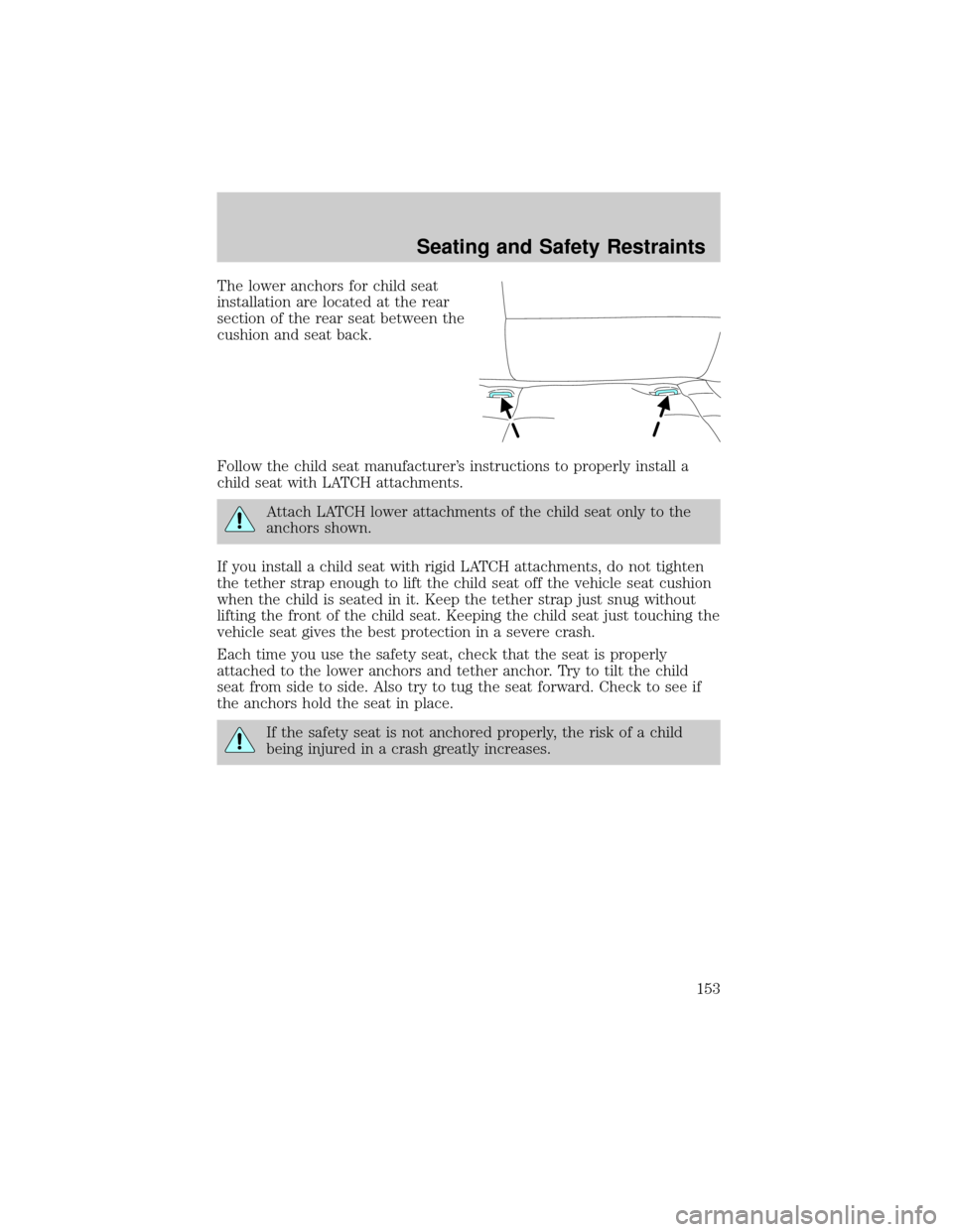 FORD ESCAPE 2002 1.G Owners Manual The lower anchors for child seat
installation are located at the rear
section of the rear seat between the
cushion and seat back.
Follow the child seat manufacturers instructions to properly install FORD ESCAPE 2002 1.G Owners Manual The lower anchors for child seat
installation are located at the rear
section of the rear seat between the
cushion and seat back.
Follow the child seat manufacturers instructions to properly install