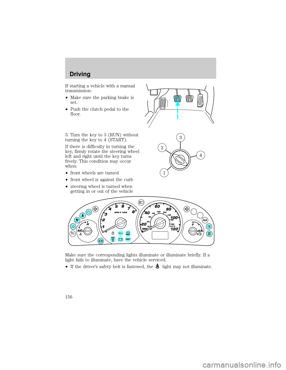 FORD ESCAPE 2002 1.G Owners Manual If starting a vehicle with a manual
transmission:
²Make sure the parking brake is
set.
²Push the clutch pedal to the
floor.
3. Turn the key to 3 (RUN) without
turning the key to 4 (START).
If there FORD ESCAPE 2002 1.G Owners Manual If starting a vehicle with a manual
transmission:
²Make sure the parking brake is
set.
²Push the clutch pedal to the
floor.
3. Turn the key to 3 (RUN) without
turning the key to 4 (START).
If there