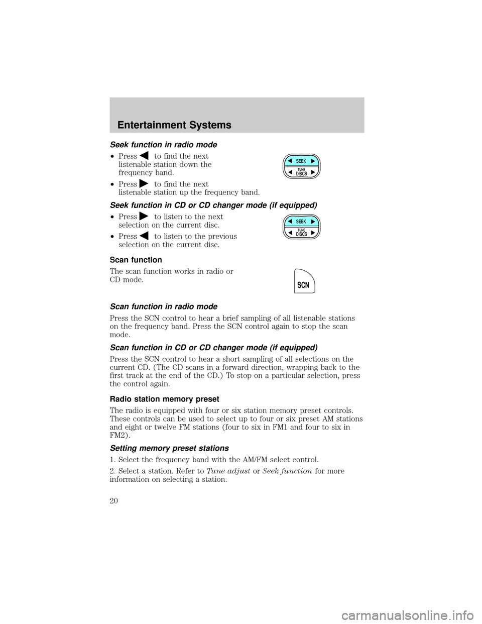 FORD ESCAPE 2002 1.G User Guide Seek function in radio mode
²Pressto find the next
listenable station down the
frequency band.
²Press
to find the next
listenable station up the frequency band.
Seek function in CD or CD changer mod FORD ESCAPE 2002 1.G User Guide Seek function in radio mode
²Pressto find the next
listenable station down the
frequency band.
²Press
to find the next
listenable station up the frequency band.
Seek function in CD or CD changer mod