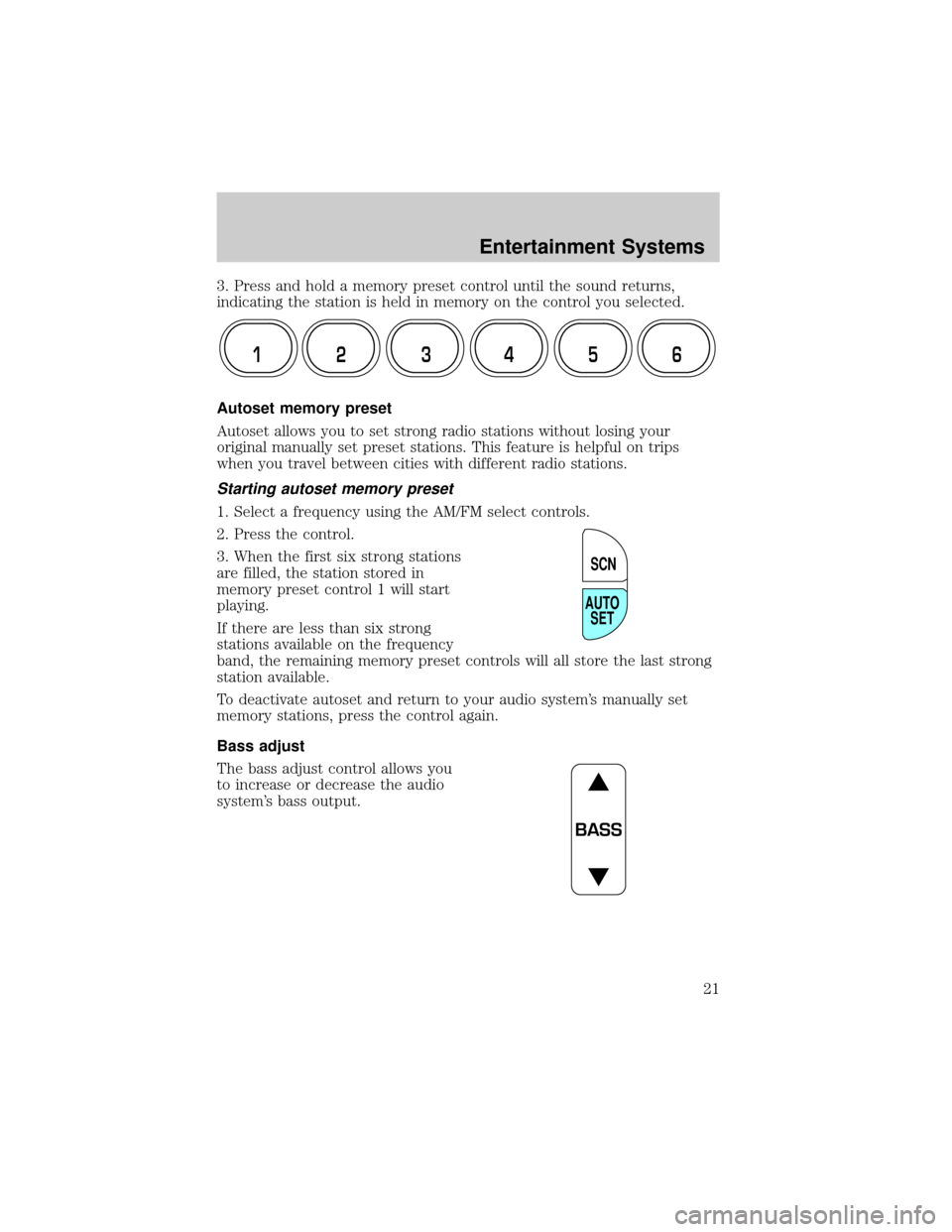 FORD ESCAPE 2002 1.G Owners Manual 3. Press and hold a memory preset control until the sound returns,
indicating the station is held in memory on the control you selected.
Autoset memory preset
Autoset allows you to set strong radio st