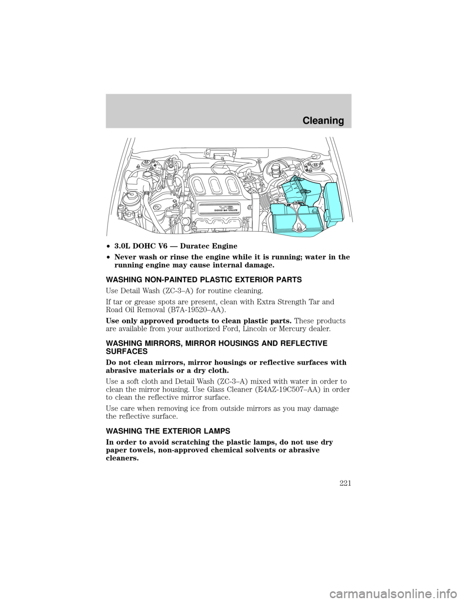 FORD ESCAPE 2002 1.G Owners Manual ²3.0L DOHC V6 Ð Duratec Engine
²Never wash or rinse the engine while it is running; water in the
running engine may cause internal damage.
WASHING NON-PAINTED PLASTIC EXTERIOR PARTS
Use Detail Wash FORD ESCAPE 2002 1.G Owners Manual ²3.0L DOHC V6 Ð Duratec Engine
²Never wash or rinse the engine while it is running; water in the
running engine may cause internal damage.
WASHING NON-PAINTED PLASTIC EXTERIOR PARTS
Use Detail Wash