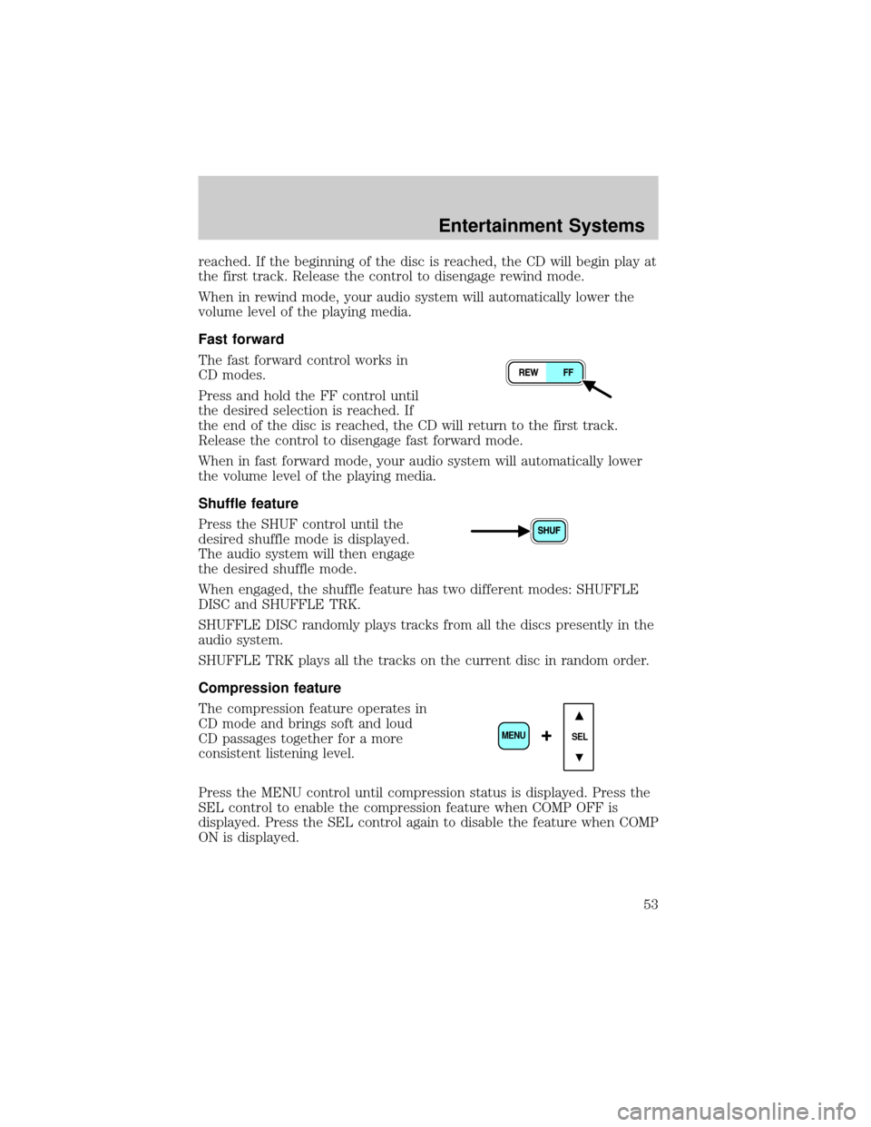 FORD ESCAPE 2002 1.G Workshop Manual reached. If the beginning of the disc is reached, the CD will begin play at
the first track. Release the control to disengage rewind mode.
When in rewind mode, your audio system will automatically low FORD ESCAPE 2002 1.G Workshop Manual reached. If the beginning of the disc is reached, the CD will begin play at
the first track. Release the control to disengage rewind mode.
When in rewind mode, your audio system will automatically low