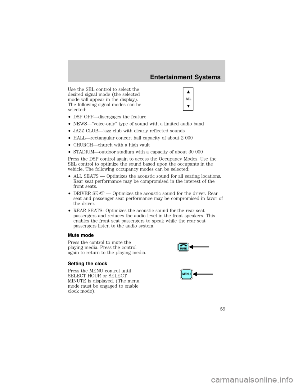 FORD ESCAPE 2002 1.G Owners Manual Use the SEL control to select the
desired signal mode (the selected
mode will appear in the display).
The following signal modes can be
selected:
²DSP OFFÐdisengages the feature
²NEWSÐºvoice-only