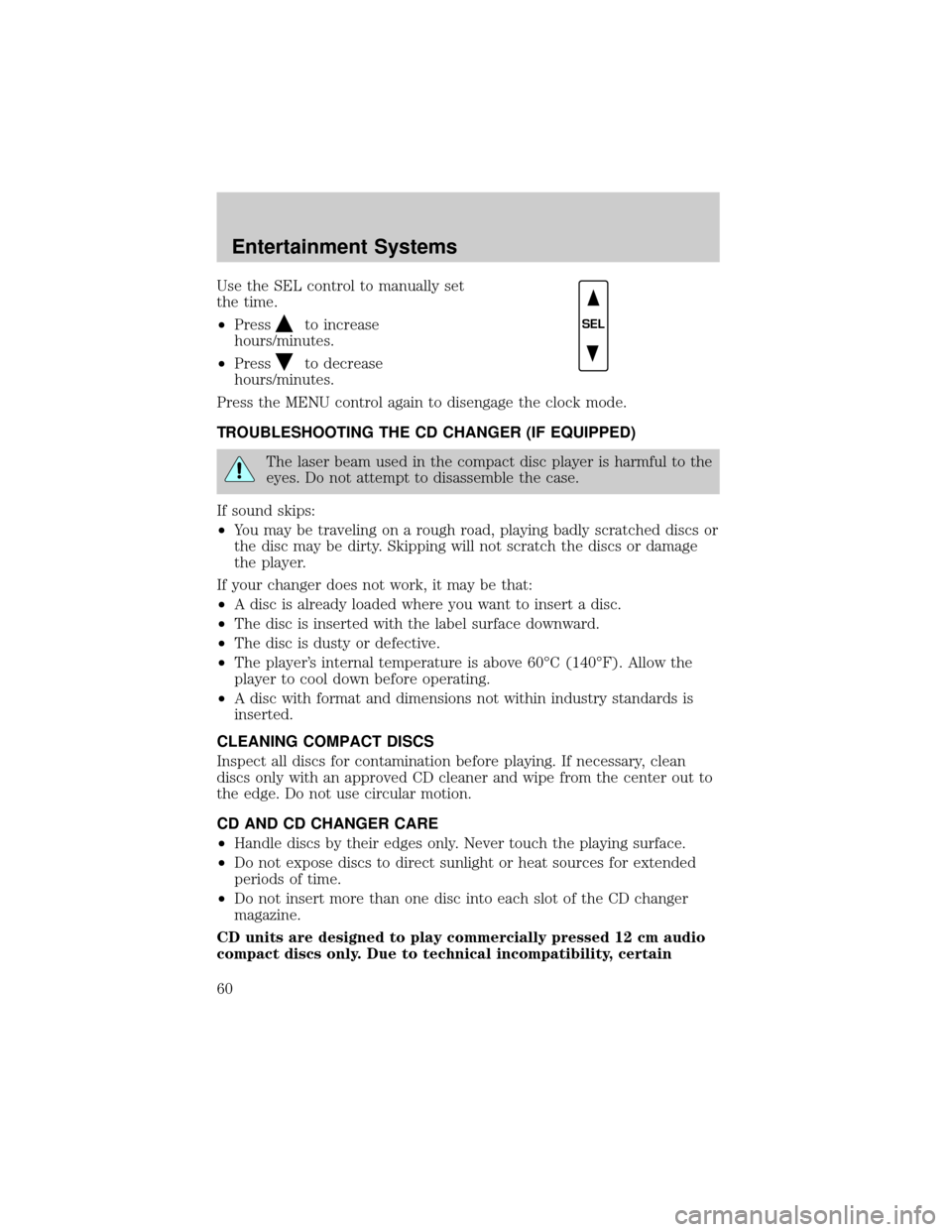 FORD ESCAPE 2002 1.G Owners Manual Use the SEL control to manually set
the time.
²Press
to increase
hours/minutes.
²Press
to decrease
hours/minutes.
Press the MENU control again to disengage the clock mode.
TROUBLESHOOTING THE CD CHA