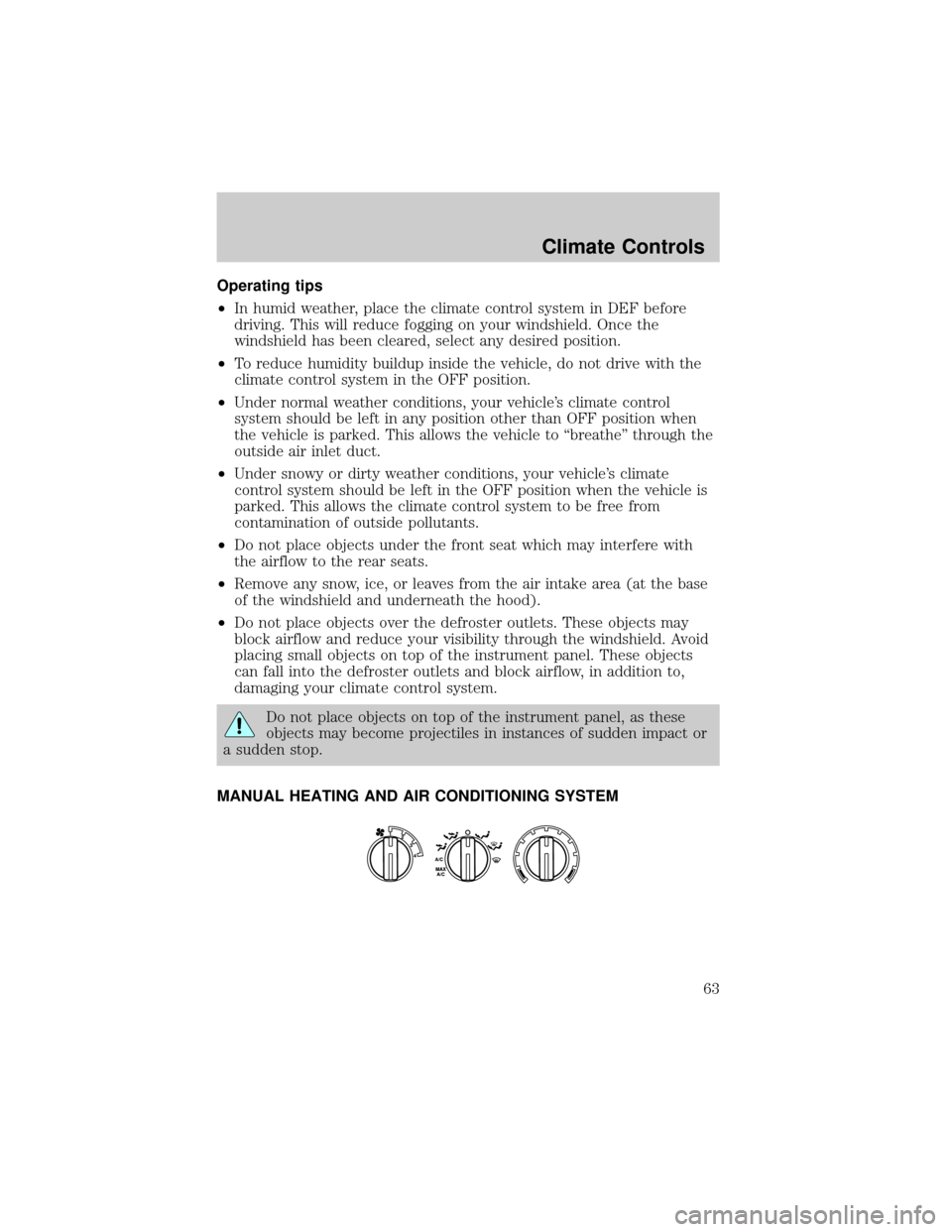 FORD ESCAPE 2002 1.G Owners Manual Operating tips
²In humid weather, place the climate control system in DEF before
driving. This will reduce fogging on your windshield. Once the
windshield has been cleared, select any desired positio