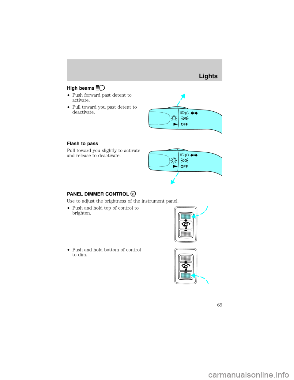 FORD ESCAPE 2002 1.G Repair Manual High beams
²Push forward past detent to
activate.
²Pull toward you past detent to
deactivate.
Flash to pass
Pull toward you slightly to activate
and release to deactivate.
PANEL DIMMER CONTROL
Use t FORD ESCAPE 2002 1.G Repair Manual High beams
²Push forward past detent to
activate.
²Pull toward you past detent to
deactivate.
Flash to pass
Pull toward you slightly to activate
and release to deactivate.
PANEL DIMMER CONTROL
Use t